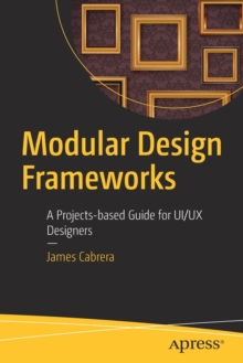 Image for Modular Design Frameworks : A Projects-based Guide for UI/UX Designers
