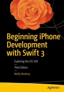 Image for Beginning iPhone development with Swift 3: exploring the iOS SDK
