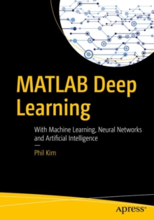 Image for MATLAB deep learning  : with machine learning, neural networks and artificial intelligence