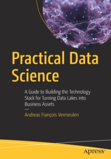 Image for Practical Data Science : A Guide to Building the Technology Stack for Turning Data Lakes into Business Assets