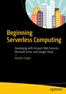 Image for Beginning serverless computing  : developing with Amazon web services, Microsoft Azure, and Google Cloud