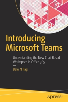 Image for Introducing Microsoft Teams : Understanding the New Chat-Based Workspace in Office 365