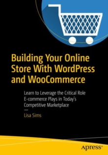 Image for Building Your Online Store With Wordpress and Woocommerce: Learn to Leverage the Critical Role E-commerce Plays in Today's Competitive Marketplace