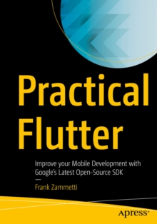 Image for Practical Flutter: Improve your Mobile Development with Google's Latest Open-Source SDK