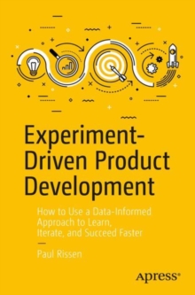 Image for Experiment-driven product development  : how to use a data-informed approach to learn, iterate, and succeed faster