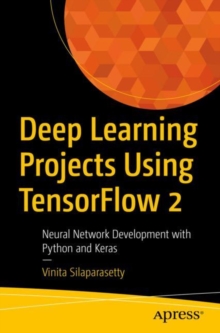 Deep Learning Projects Using TensorFlow 2: Neural Network Development with Python and Keras