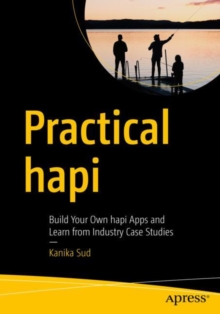 Practical hapi: Build Your Own hapi Apps and Learn from Industry Case Studies