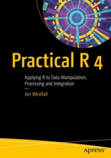 Practical R 4: Applying R to Data Manipulation, Processing and Integration