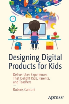 Image for Designing Digital Products for Kids: Deliver User Experiences That Delight Kids, Parents, and Teachers