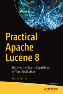 Practical Apache Lucene 8: Uncover the Search Capabilities of Your Application