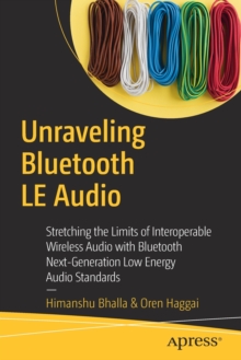 Image for Unraveling bluetooth low energy audio  : stretching the limits of interoperable wireless audio with bluetooth next-generation audio standards