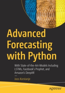 Advanced Forecasting with Python: With State-of-the-Art-Models Including LSTMs, Facebook’s Prophet, and Amazon’s DeepAR