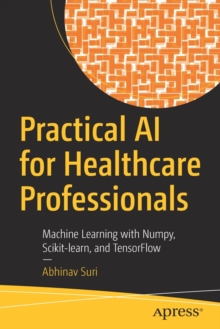 Practical AI for Healthcare Professionals: Machine Learning with Numpy, Scikit-learn, and TensorFlow