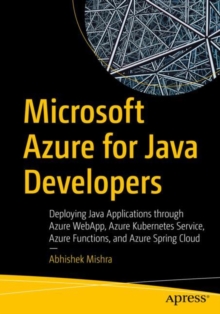 Microsoft Azure for Java Developers: Deploying Java Applications through Azure WebApp, Azure Kubernetes Service, Azure Functions, and Azure Spring Cloud