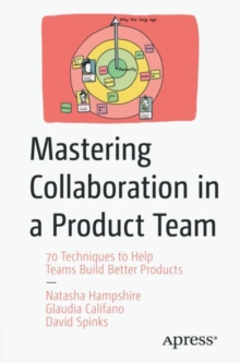 Image for Mastering Collaboration in a Product Team: 70 Techniques to Help Teams Build Better Products