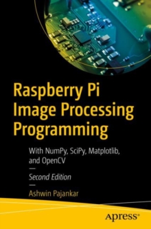 Raspberry Pi Image Processing Programming: With NumPy, SciPy, Matplotlib, and OpenCV