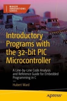 Image for Introductory Programs With the 32-Bit PIC Microcontroller: A Line-by-Line Code Analysis and Reference Guide for Embedded Programming in C