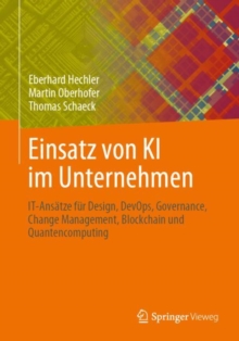 Image for Einsatz Von KI Im Unternehmen: IT-Ansätze Für Design, DevOps, Governance, Change Management, Blockchain Und Quantencomputing