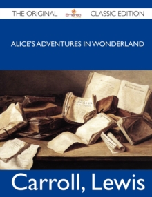 Image for Alice's Adventures in Wonderland - The Original Classic Edition
