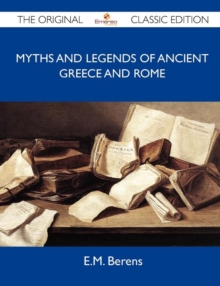 Image for Myths and Legends of Ancient Greece and Rome - The Original Classic Edition