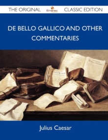 Image for de Bello Gallico and Other Commentaries - The Original Classic Edition
