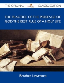 Image for The Practice of the Presence of God the Best Rule of a Holy Life - The Original Classic Edition