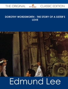 Image for Dorothy Wordsworth - The Story of a Sister's Love - The Original Classic Edition