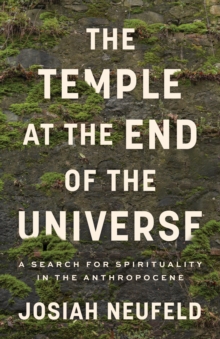 Image for Temple at the End of the Universe : A Search for Spirituality in the Anthropocene