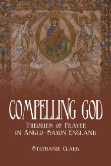 Image for Compelling God : Theories of Prayer in Anglo-Saxon England