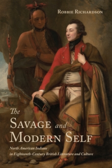 Image for The savage and modern self  : North American Indians in eighteenth-century British literature and culture