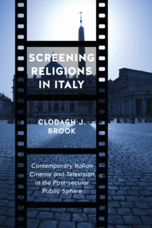 Image for Screening religions in Italy  : contemporary Italian cinema and television in the post-secular public sphere