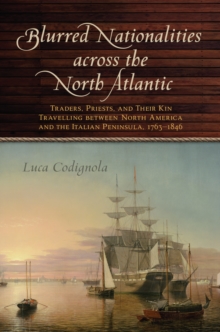 Image for Blurred Nationalities across the North Atlantic : Traders, Priests, and Their Kin Travelling between North America and the Italian Peninsula, 1763-1846