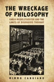 Image for The Wreckage of Philosophy : Carlo Michelstaedter and the Limits of Bourgeois Thought