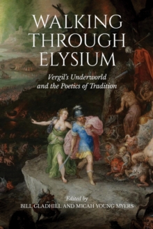 Image for Walking through Elysium : Vergil's Underworld and the Poetics of Tradition