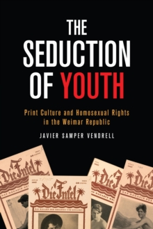 Image for The seduction of youth  : print culture and homosexual rights in the Weimar Republic