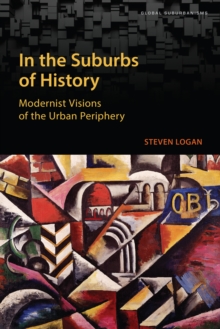 Image for In the Suburbs of History : Modernist Visions of the Urban Periphery