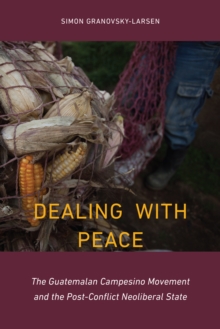 Image for Dealing With Peace: The Guatemalan Campesino Movement and the Post-conflict Neoliberal State