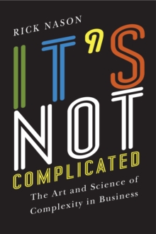 Image for It's Not Complicated : The Art And Science Of Complexity In Business