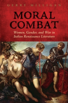 Image for Moral Combat: Women, Gender, and War in Italian Renaissance Literature