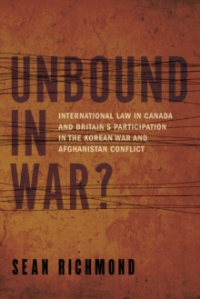 Image for Unbound in War?: International Law in Canada and Britain's Participation in the Korean War and Afghanistan