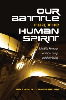 Image for Our Battle for the Human Spirit : Scientific Knowing, Technical Doing, and Daily Living