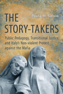 Image for The Story-Takers : Public Pedagogy, Transitional Justice, and Italy's Non-Violent Protest against the Mafia