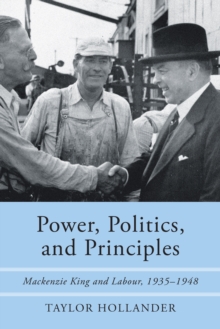 Image for Power, Politics, and Principles : Mackenzie King and Labour, 1935-1948