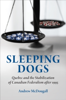 Image for Sleeping dogs  : Quebec and the stabilization of Canadian Federalism after 1995