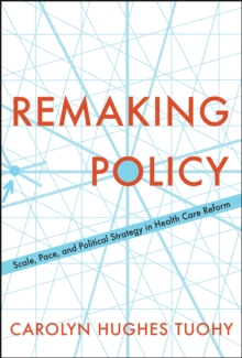 Remaking Policy: Scale, Pace, and Political Strategy in Health Care Reform