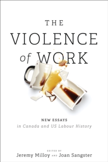 Image for The Violence of Work : New Essays in Canadian and US Labour History