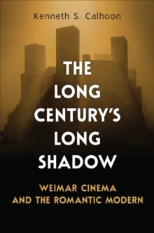 Image for The Long Century's Long Shadow : Weimar Cinema and the Romantic Modern