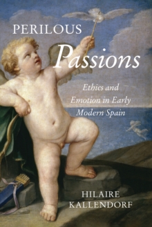 Image for Perilous Passions : Ethics and Emotion in Early Modern Spain