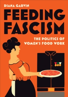 Image for Feeding Fascism: The Politics of Women's Food Work