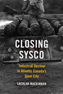Image for Closing Sysco: Industrial Decline in Atlantic Canada's Steel City